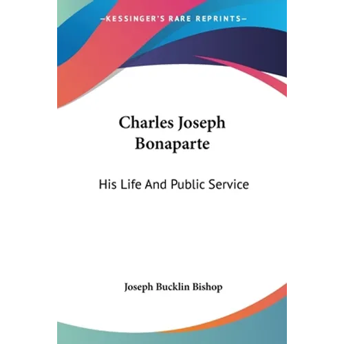 Charles Joseph Bonaparte: His Life And Public Service