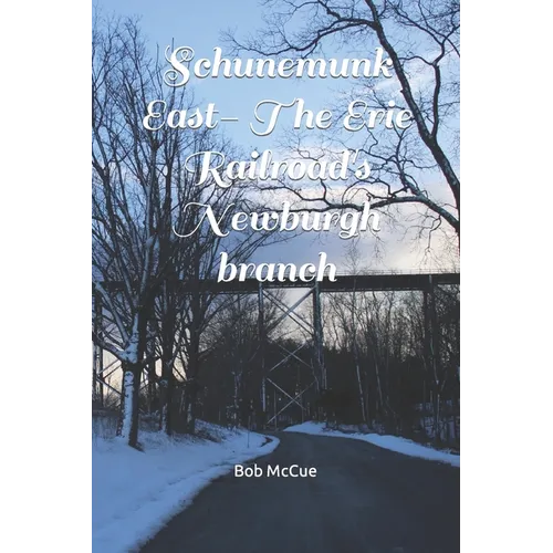 Schunemunk East- The Erie Railroad's Newburgh branch: A Schunemunk trail guide