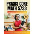 Praxis Core Math 5733: A Workbook for the Math Phobic - Paperback