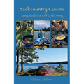 Backcountry Cuisine: Tasty Meals for Off Grid Dining - Paperback