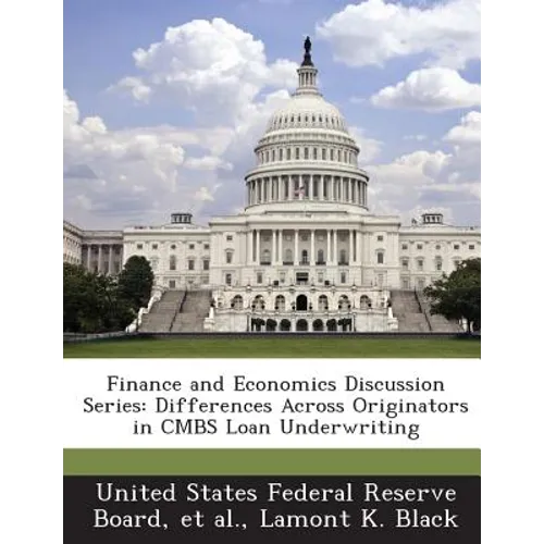 Finance and Economics Discussion Series: Differences Across Originators in Cmbs Loan Underwriting - Paperback