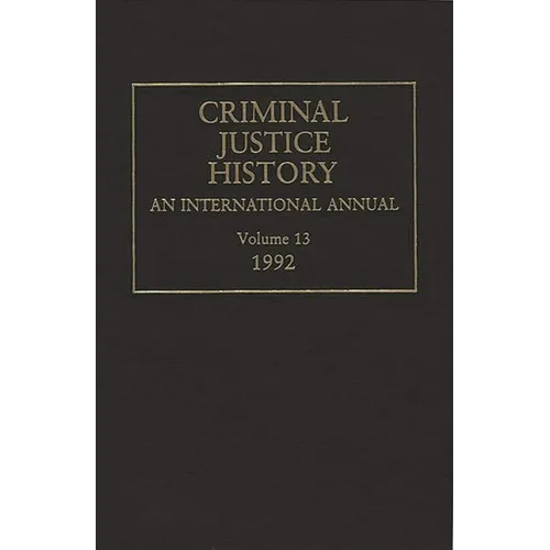 Criminal Justice History: An International Annual; Volume 13, 1992