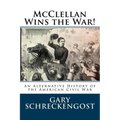 McClellan Wins the War!: An Alternative History of the American Civil War