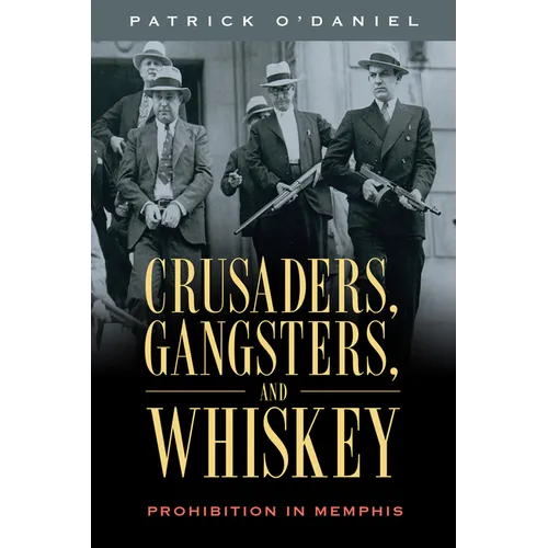 Crusaders, Gangsters, and Whiskey: Prohibition in Memphis