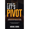 F*Ck It! Let's Pivot: An Entrepreneurs Guide to Surviving and Thriving in a Crisis - Paperback