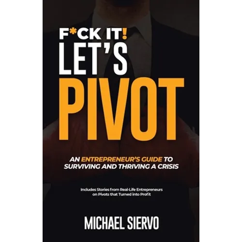 F*Ck It! Let's Pivot: An Entrepreneurs Guide to Surviving and Thriving in a Crisis - Paperback