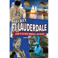 Secret Fort Lauderdale: A Guide to the Weird, Wonderful, and Obscure