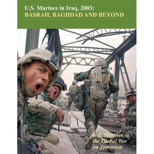 U.S. Marines in Iraq, 2003 Basrah, Baghdad and Beyond: U.S. Marines in the Global War on Terrorism