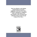State Laws Relative to the Making and Perfecting Assessments, Applicable to the City of New York... to Which is Appended A Compilation of the Laws of