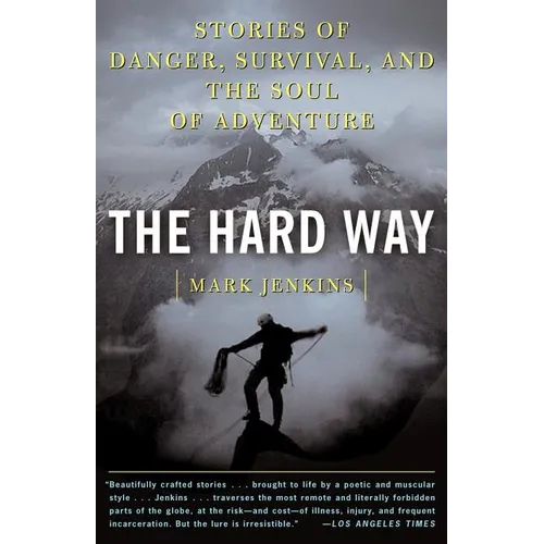 The Hard Way: Stories of Danger, Survival, and the Soul of Adventure