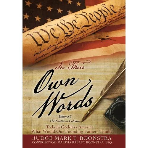 In Their Own Words, Volume 3, The Southern Colonies: Today's God-less America . . . What Would Our Founding Fathers Think?