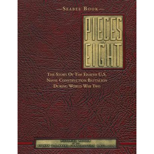 Seabee Book, Pieces Of Eight: The Story Of The Eighth U.S. Naval Construction Battalion During World War Two