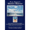 Pearl Harbor's Hidden Heroes: The 18 Medals of Honor Awarded for Bravery in the Hawaiian Islands During World War II: 1941, 1942, and 1945