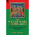 The Welsh Wars of Edward I: Conflict Between the English and the Welsh, 1277-1295