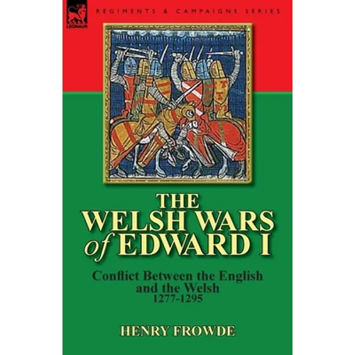 The Welsh Wars of Edward I: Conflict Between the English and the Welsh, 1277-1295