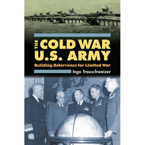 Cold War U.S. Army: Building Deterrence for Limited War