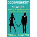 Codependent No More: Life Can Be Better When You Overcome Codependency - Paperback