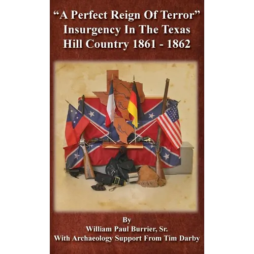 A Perfect Reign of Terror: Insurgency In the Texas Hill Country 1861 - 1862