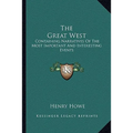 The Great West: Containing Narratives Of The Most Important And Interesting Events
