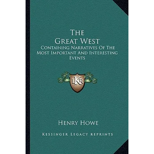 The Great West: Containing Narratives Of The Most Important And Interesting Events