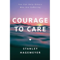 Courage to Care: You Can Help Others Who Are Suffering - Paperback