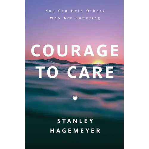 Courage to Care: You Can Help Others Who Are Suffering - Paperback