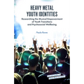 Heavy Metal Youth Identities: Researching the Musical Empowerment of Youth Transitions and Psychosocial Wellbeing - Hardcover
