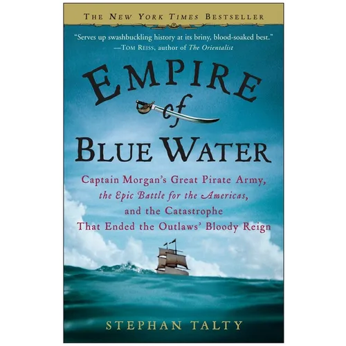 Empire of Blue Water: Captain Morgan's Great Pirate Army, the Epic Battle for the Americas, and the Catastrophe That Ended the Outlaws' Bloody Reign - Paperback