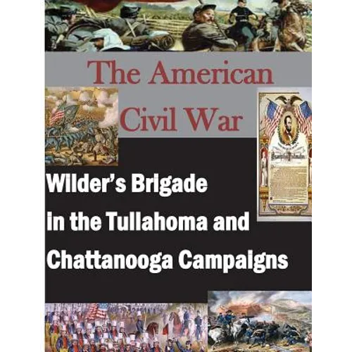 The American Civil War: Wilder's Brigade in the Tullahoma and Chattanooga Campalgns