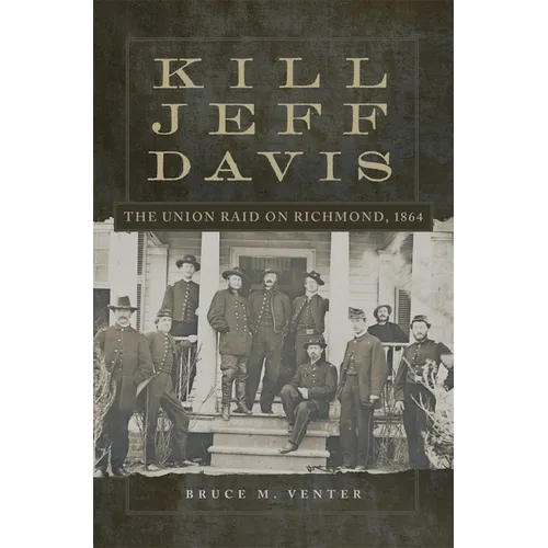 Kill Jeff Davis: The Union Raid on Richmond, 1864 Volume 51 - Paperback