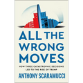 All the Wrong Moves: How Three Catastrophic Decisions Led to the Rise of Trump