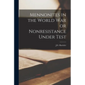 Mennonites in the World war or Nonresistance Under Test