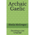 Archaic Gaelic: Decoding a Lost Language - Paperback