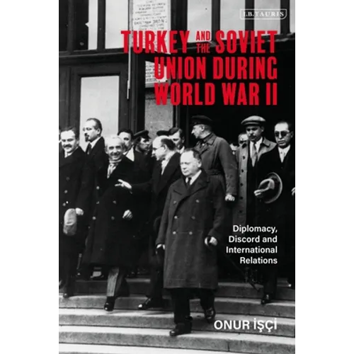 Turkey and the Soviet Union During World War II: Diplomacy, Discord and International Relations