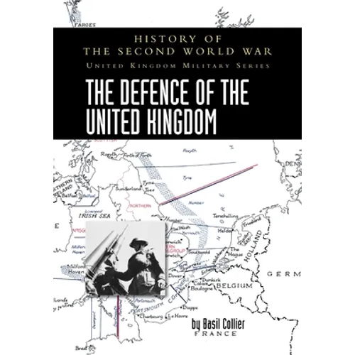 The Defence of the United Kingdom: History of the Second World War: United Kingdom Military Series: Official Campaign History