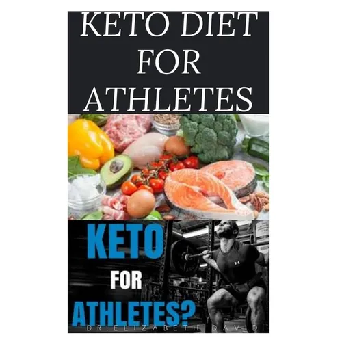 Keto Diet for Athletes: The Optimum Diet Guide To Gain Energy and Improve Your Athletic Performance - Paperback
