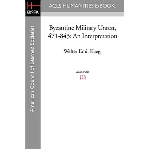 Byzantine Military Unrest, 471-843: An Interpretation