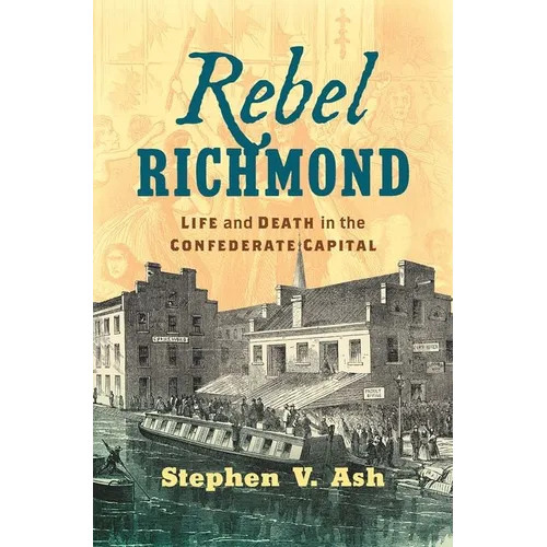 Rebel Richmond: Life and Death in the Confederate Capital