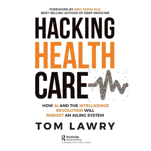 Hacking Healthcare: How AI and the Intelligence Revolution Will Reboot an Ailing System - Paperback