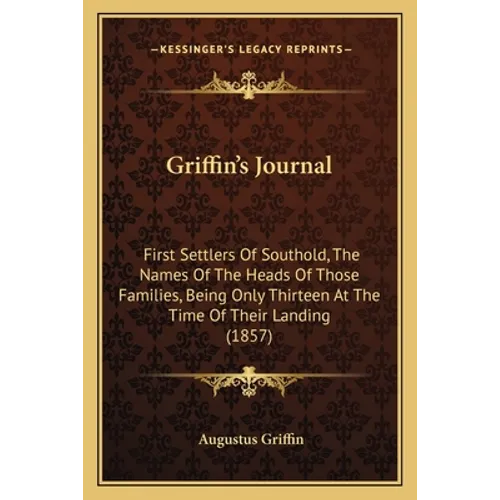 Griffin's Journal: First Settlers Of Southold, The Names Of The Heads Of Those Families, Being Only Thirteen At The Time Of Their Landing (1857)