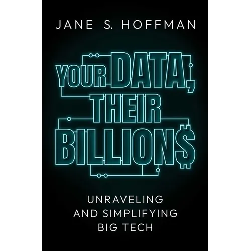 Your Data, Their Billions: Unraveling and Simplifying Big Tech - Hardcover