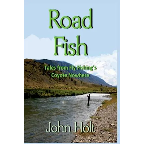 Road Fish: Tales from Fly Fishing's Coyote Nowhere