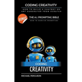 Coding Creativity - How to Build A Chatbot or Art Generator from Scratch with Bonus: The Ai Prompting Bible - Paperback