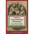 A Merry, Very Victorian Christmas!: Trivia, Tales and Traditions from 19th Century America