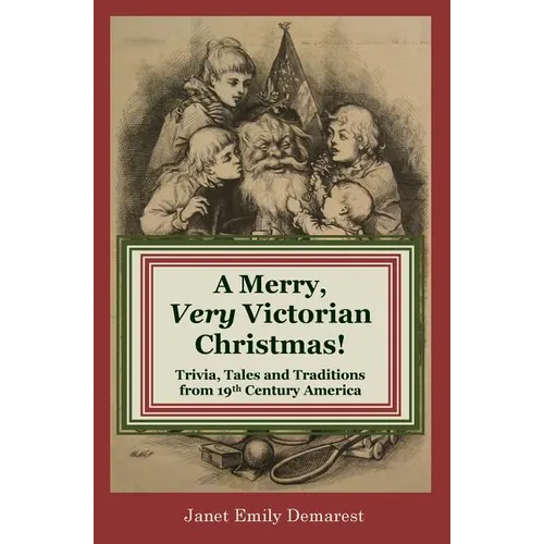 A Merry, Very Victorian Christmas!: Trivia, Tales and Traditions from 19th Century America