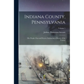 Indiana County, Pennsylvania; Her People, Past and Present, Embracing a History of the County; Volume 1