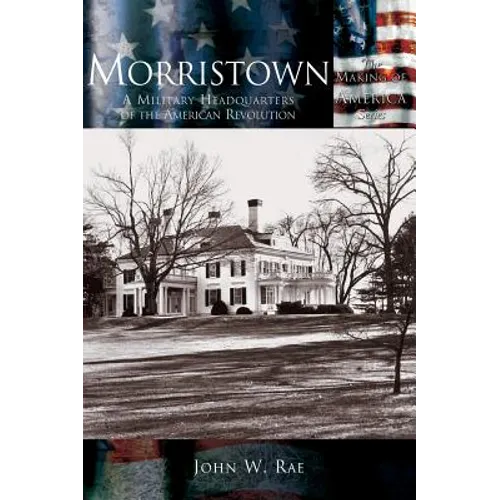 Morristown: A Military Headquarters of the American Revolution