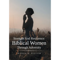 Strength And Resilience: Biblical Women Through Adversity - Hardcover