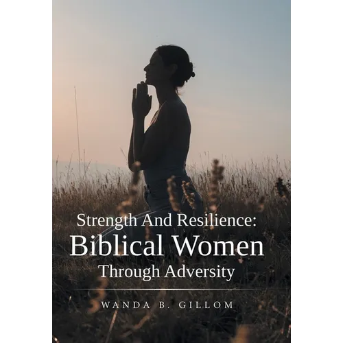 Strength And Resilience: Biblical Women Through Adversity - Hardcover
