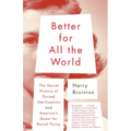 Better for All the World: The Secret History of Forced Sterilization and America's Quest for Racial Purity